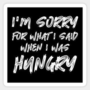 I'm Sorry For What I Said When I Was Hungry Sticker